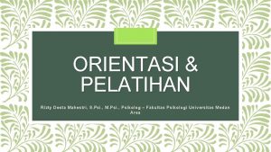 ORIENTASI PELATIHAN Rizty Desta Mahestri S Psi M