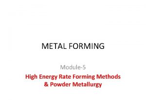 METAL FORMING Module5 High Energy Rate Forming Methods