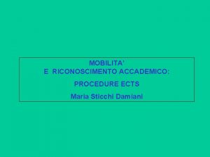 MOBILITA E RICONOSCIMENTO ACCADEMICO PROCEDURE ECTS Maria Sticchi