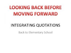 LOOKING BACK BEFORE MOVING FORWARD INTEGRATING QUOTATIONS Back