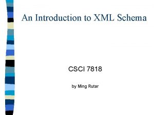 An Introduction to XML Schema CSCI 7818 by