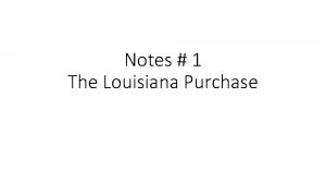 Notes 1 The Louisiana Purchase Moving West Now