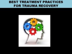 BEST TREATMENT PRACTICES FOR TRAUMA RECOVERY TRAUMA DEFINED