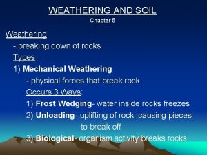 WEATHERING AND SOIL Chapter 5 Weathering breaking down