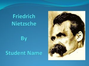 Friedrich Nietzsche By Student Name Background Friedrich Nietzsche