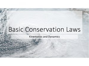 Basic Conservation Laws Kinematics and Dynamics Basic Conservation
