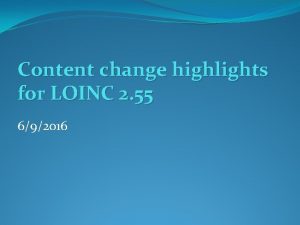 Content change highlights for LOINC 2 55 692016