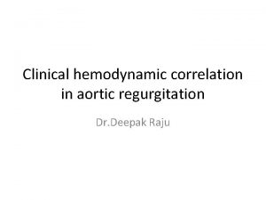 Clinical hemodynamic correlation in aortic regurgitation Dr Deepak