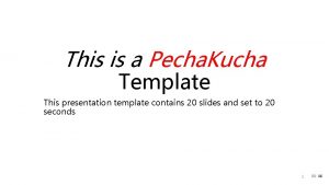 This is a Pecha Kucha Template This presentation