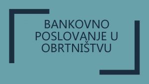 BANKOVNO POSLOVANJE U OBRTNITVU Otvaranje poslovnog iro rauna