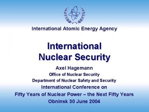 International Atomic Energy Agency International Nuclear Security Axel