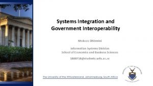 Systems Integration and Government Interoperability Ntokozo Dhlamini Information