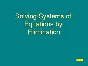Solving Systems of Equations by Elimination BACK Using