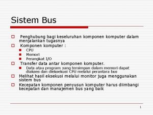 Sistem Bus o o o Penghubung bagi keseluruhan