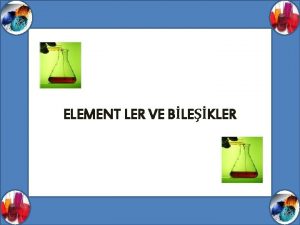 ELEMENT LER VE BLEKLER Elementler Ayn cins atomlardan