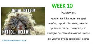 WEEK 10 Pozdravljen kako si kaj Ta teden