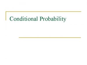 Conditional Probability Conditional Probability n n Conditional Probability