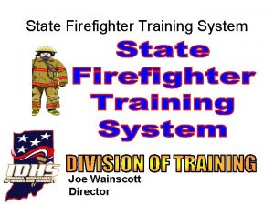 State Firefighter Training System Joe Wainscott Director SFTS
