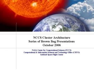 NCCS Cluster Architecture Series of Brown Bag Presentations