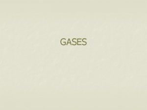GASES Kinetic Theory of Gases Explains Gas behavior