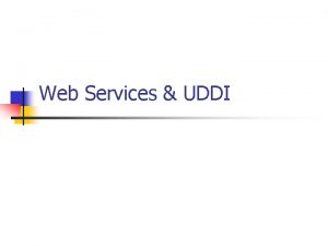 Web Services UDDI Web services are distributed components