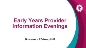 Early Years Provider Information Evenings 28 January 6