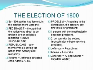 THE ELECTION OF 1800 By 1800 parties had