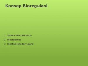 Konsep Bioregulasi 1 Sistem Neuroendokrin 2 Hipotalamus 3
