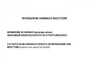 INTERAZIONE FARMACORECETTORE DEFINIZIONE DI FARMACO principio attivo QUALUNQUE