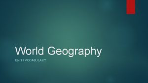 World Geography UNIT I VOCABULARY Directions Procure a