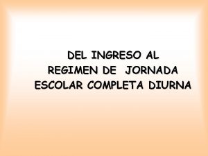 DEL INGRESO AL REGIMEN DE JORNADA ESCOLAR COMPLETA