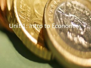 Unit 1 Intro to Economics Economics The word