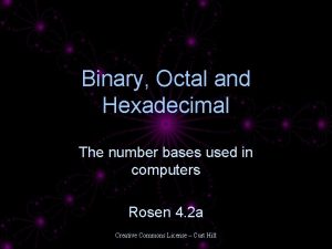 Binary Octal and Hexadecimal The number bases used