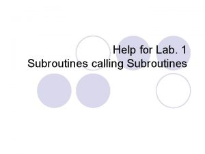 Help for Lab 1 Subroutines calling Subroutines Topics