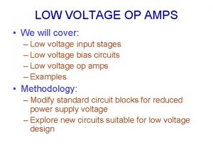 LOW VOLTAGE OP AMPS We will cover Low