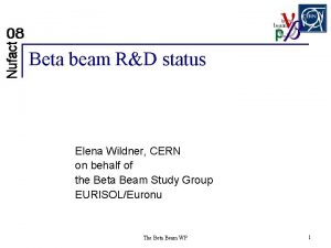 Beta beam RD status Elena Wildner CERN on