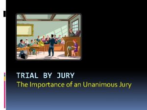 TRIAL BY JURY The Importance of an Unanimous