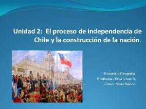 Unidad 2 El proceso de independencia de Chile