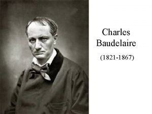 Charles Baudelaire 1821 1867 Culminacin del romanticismo iniciador