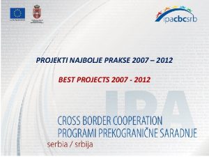 PROJEKTI NAJBOLJE PRAKSE 2007 2012 BEST PROJECTS 2007