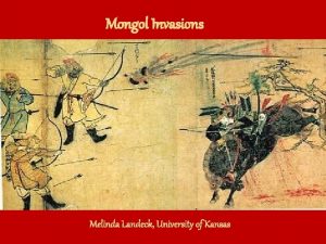 Mongol Invasions Melinda Landeck University of Kansas Khubilai