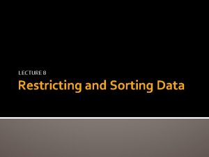 LECTURE 8 Restricting and Sorting Data Outlines Limiting