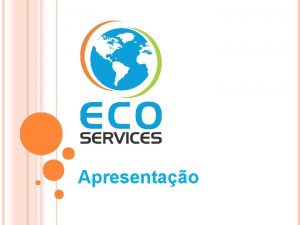Apresentao ECO SERVICES A Eco Services est empenhada