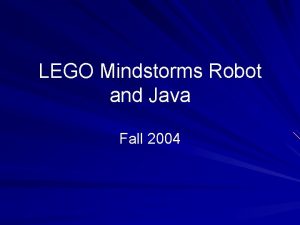LEGO Mindstorms Robot and Java Fall 2004 http