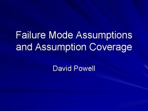 Failure Mode Assumptions and Assumption Coverage David Powell