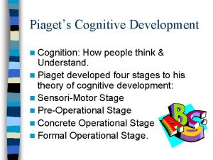 Piagets Cognitive Development n Cognition How people think