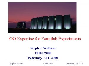 OO Expertise for Fermilab Experiments Stephen Wolbers CHEP