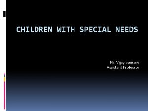 CHILDREN WITH SPECIAL NEEDS Mr Vijay Sansare Assistant