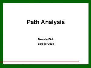 Path Analysis Danielle Dick Boulder 2008 Path Analysis