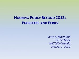 HOUSING POLICY BEYOND 2012 PROSPECTS AND PERILS Larry